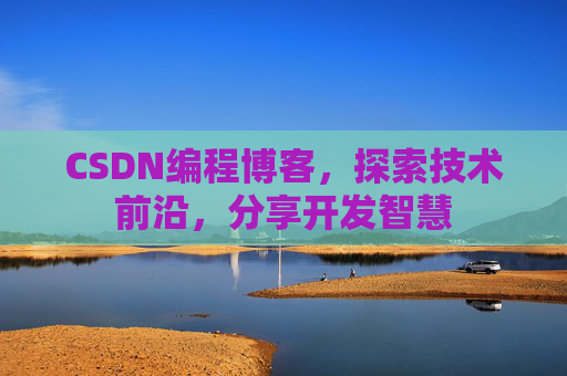 CSDN编程博客，探索技术前沿，分享开发智慧